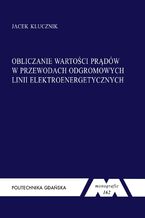Okładka - Obliczanie wartości prądów w przewodach odgromowych linii elektroenergetycznych - Jacek Klucznik