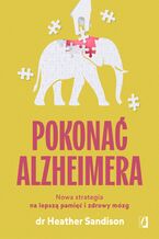 Okładka - Pokonać alzheimera. Nowa strategia na lepszą pamięć i zdrowy mózg - dr Heather Sandison