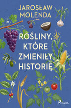 Okładka - Rośliny, które zmieniły historię - Jarosław Molenda