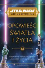 Okładka - Star Wars. Wielka Republika. Opowieści światła i życia - 