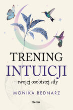 Okładka - Trening intuicji - twojej osobistej siły - Monika Bednarz