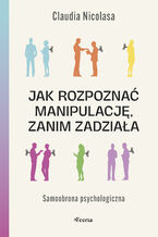 Okładka - Jak rozpoznać manipulację, zanim zadziała. Samoobrona psychologiczna - Claudia Nicolasa