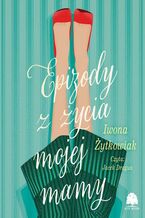 Okładka - Epizody z życia mojej mamy - Iwona Żytkowiak