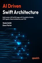 Okładka - AI Driven Swift Architecture. Build modern iOS SwiftUI apps with Foundation Models, MCP agents, Clean Architecture, and TDD - Walid SASSI, Dave Poirier, Jon Reid