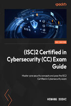 Okładka - (ISC)2 Certified in Cybersecurity (CC) Exam Guide. Master core security concepts and pass the ISC2 Certified in Cybersecurity exam - Hemang Doshi