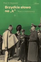 Okładka - Brzydkie słowo na "k". Rzecz o kolaboracji - Piotr M. Majewski