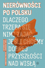 Okładka - Nierówności po polsku. Dlaczego trzeba się nimi zająć, jeśli chcemy dobrej przyszłości nad Wisłą - Jakub Sawulski, Michał Brzeziński, Paweł Bukowski