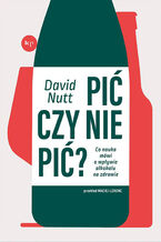 Okładka - Pić czy nie pić? Co nauka mówi o wpływie alkoholu na zdrowie - David D. Nutt