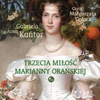 Okładka - Trzecia miłość Marianny Orańskiej - Gabriela Anna Kańtor