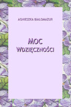 Okładka - Moc wdzięczności - Agnieszka Białomazur