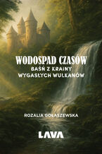 Okładka - Wodospad czasów. Baśń z Krainy Wygasłych Wulkanów - Rozalia Gołaszewska