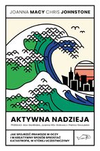Okładka - Aktywna nadzieja. Jak spojrzeć prawdzie w oczy i w kreatywny sposób sprostać katastrofie, w której uczestniczymy - Chris Johnstone, Joanna Macy