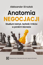 Okładka - Anatomia negocjacji. Studium taktyk, technik i trików w polskim biznesie - Aleksander Binsztok