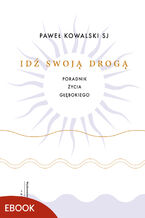 Okładka - Idź swoją drogą. Poradnik życia głębokiego - Paweł Kowalski SJ