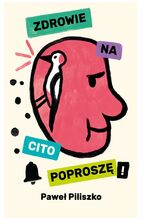 Okładka - Zdrowie na cito poproszę! - Paweł Piliszko