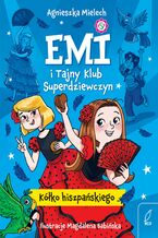 Okładka - Emi i Tajny Klub Superdziewczyn. Kółko hiszpańskiego - Agnieszka Mielech