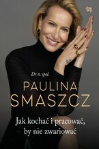 Okładka - Jak kochać i pracować, by nie zwariować - dr n. społ. Paulina Smaszcz
