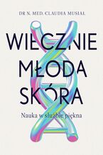 Okładka - Wiecznie młoda skóra. Nauka w służbie piękna - Claudia Musiał