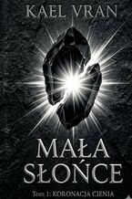 Okładka - Mała Słońce tom 1: Koronacja Cienia - Vran Kael
