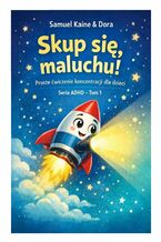 Okładka - Skup się, maluchu! Proste ćwiczenia koncentracji dla dzieci - Samuel Kaine, Dora Kaine