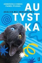 Okładka - Autystka. Analiza bez znieczulenia - Agnieszka Chmiel, Paweł Pflegel
