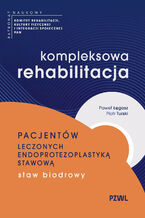 Okładka - Kompleksowa rehabilitacja pacjentów leczonych endoprotezoplastyką stawową. Staw biodrowy - Paweł Łęgosz, Piotr Turski
