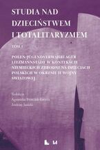 Okładka - Studia nad dzieciństwem i totalitaryzmem. Tom I. Polen-Jugendverwahrlager Litzmannstadt w kontekście niemieckich zbrodni na dzieciach polskich w okresie II wojny światowej - Agnieszka Fronczek-Kwarta, Andrzej Janicki