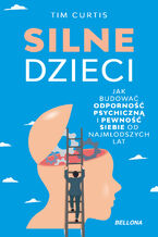 Okładka - Silne dzieci. Jak budować odporność psychiczną i pewność siebie od najmłodszych lat - Tim Curtis