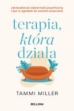 Okładka - Terapia, która działa. Jak budować odporność psychiczną i żyć w zgodzie ze swoimi uczuciami - Tammi Miller