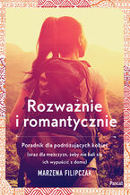 Okładka - Rozważnie i romantycznie. Poradnik dla podrózujących kobiet - Marzena Filipczak