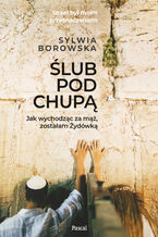 Okładka - Ślub pod chupą. Jak wychodząc za mąż, zostałam Żydówką - Sylwia Borowska