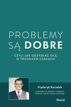 Okładka - Problemy są dobre, czyli jak odzyskać siłę w trudnych czasach - Fryderyk Karzełek