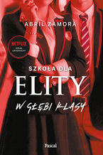 Okładka - Szkoła dla elity. W głębi klasy - Abril Zamora