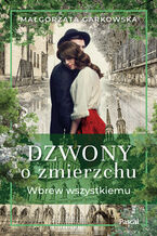 Okładka - Wbrew wszystkiemu. Saga Dzwony o zmierzchu. Tom 1 - Małgorzata Garkowska