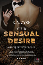 Okładka - Club Sensual Desire. Zaufaj przeznaczeniu - K.A. Zysk