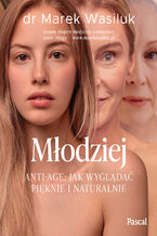 Okładka - Młodziej. Anti-age. Jak wyglądać pięknie - Marek Wasiluk