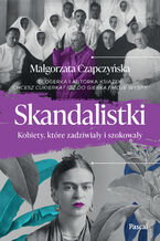 Okładka - Skandalistki. Kobiety, które zadziwiały i szokował - Małgorzata Czapczyńska