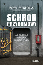 Okładka - Schron przydomowy. Jak zbudować i wyposażyć prywatny schron - Paweł Frankowski
