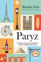 Okładka - Paryż. O codziennym życiu nad Sekwaną z książką i bagietką pod pach - Klaudia Fałat