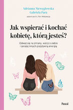 Okładka - Jak wspierać i kochać kobietę, którą jesteś? - Adrianna Niewęgłowska,, Gabriela Para