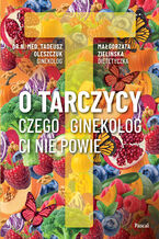 Okładka - O tarczycy. Czego ginekolog ci nie powie - Tadeusz Oleszczuk