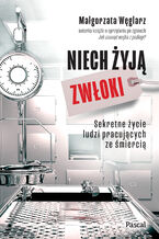 Okładka - Niech żyją zwłoki. Sekretne życie ludzi pracujących ze śmiercią - Małgorzata Węglarz