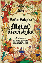 Okładka - Me(m)diewistyka. Cudownie dziwna sztuka średniowiecza - Zofia Załęska