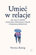 Okładka - Umieć w relacje. Jak więzi z innymi leczą nas, uwalniają z traum i pomagają rozkwitać - Verena König