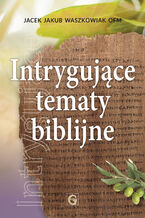 Okładka - INTRYGUJĄCE TEMATY BIBLIJNE - Jacek Jakub Waszkowiak OFM