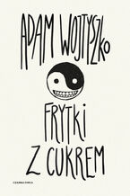 Okładka - Frytki z cukrem - Adam Wojtyszko