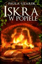 Okładka - Iskra w popiele - Paula Uzarek