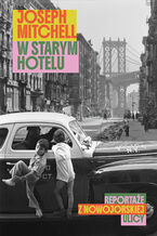 Okładka - W starym hotelu. Reportaże z nowojorskiej ulicy - Joseph Mitchell