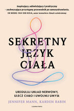 Okładka - Sekretny język ciała. Ureguluj układ nerwowy, ulecz ciało i uwolnij umysł - Jennifer Mann, Karden Rabin