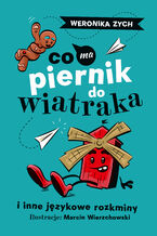 Okładka - Co ma piernik do wiatraka i inne językowe rozkminy - Weronika Zych